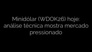 ​Minidólar (WDOK26) hoje: análise técnica mostra mercado pressionado 